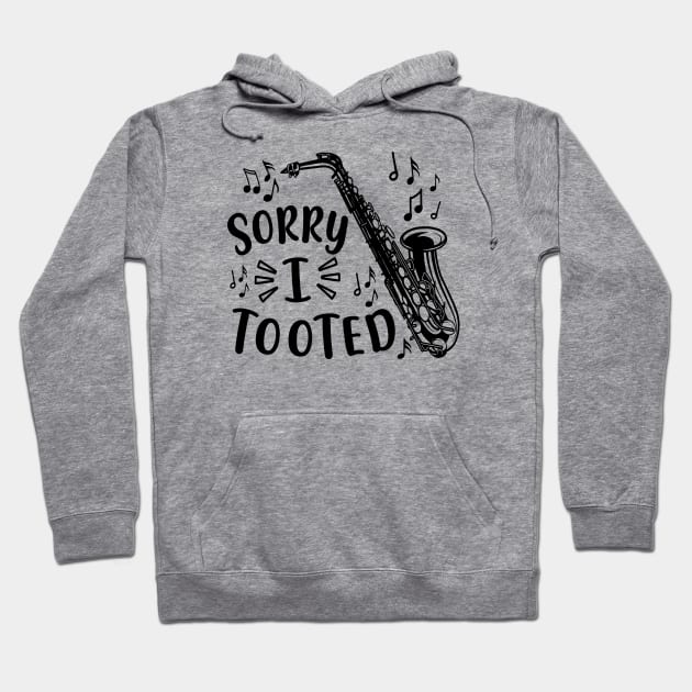 Sorry I Tooted Saxophone Marching Band Funny Hoodie by GlimmerDesigns